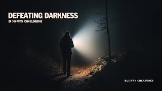 Defeating Darkness! John Eldredge | EP 307 | Blurry Creatures #podcast #darkness #wildatheart