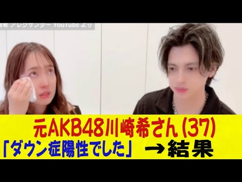 元AKB48、川崎希さん(37)、「ダウン症陽性でした」→結果・・・ネットの反応/なんj/2ch/5ch/反応集/スレまとめ/ゆっくり