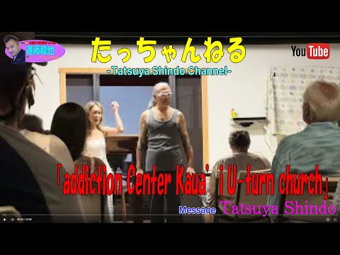 「addiction Center Kaua’i U-turn church」 Message Tatsuya Shindo　たっちゃんねる-Tatsuya Channel-