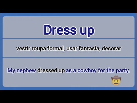 Phrasal Verb - dress up (vestir roupa formal, usar fantasia, enfeitar).