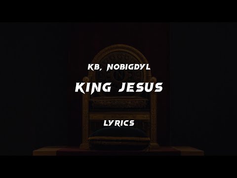 King Jesus (Lyrics) - KB, nobigdyl