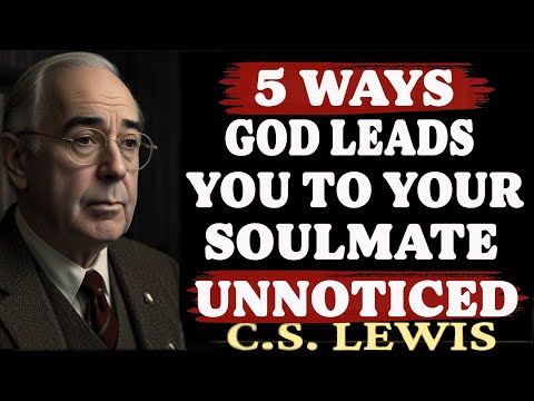 5 Ways God Introduces You to Your Soulmate Without You Realizing | C.S. Lewis Sermons 2025