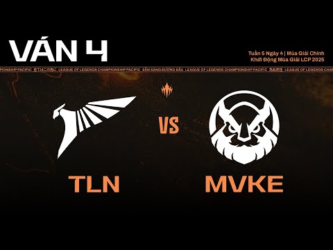 TLN vs MVKE | Ván 4 | Vòng Tuyển Chọn - Khởi Động Mùa Giải LCP 2025  - Tuần 5 Ngày 4